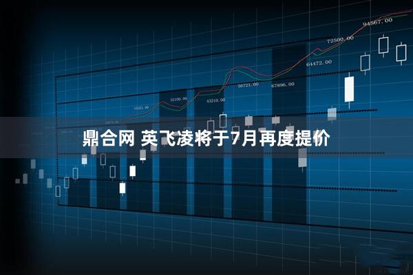 鼎合网 英飞凌将于7月再度提价