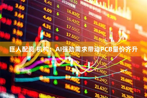 巨人配资 机构：AI强劲需求带动PCB量价齐升